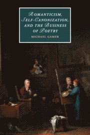 Romanticism, Self-Canonization, and the Business of Poetry