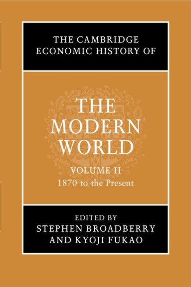 Stephen Broadberry, Kyoji Fukao - The Cambridge Economic History of the Modern World: Volume 2, 1870 to the Present, Häftad