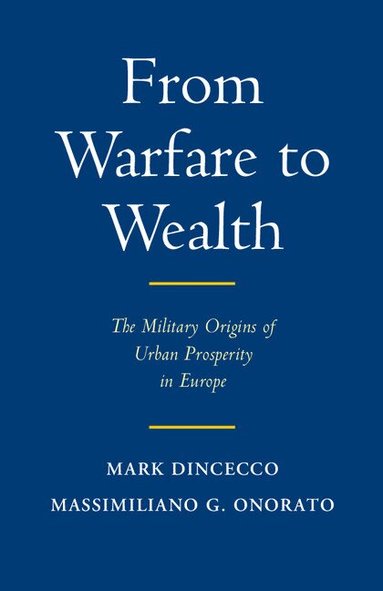 Mark Dincecco, Massimiliano Gaetano Onorato - From Warfare to Wealth, Häftad