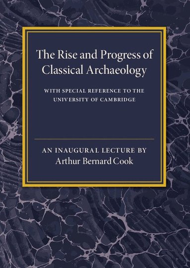 Arthur Bernard Cook - The Rise and Progress of Classical Archaeology, Häftad