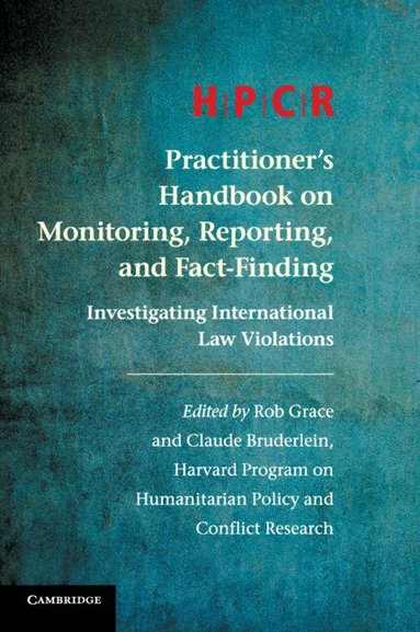 Program on Humanitarian Policy and Conflict Research, Rob Grace, Claude Bruderlein - HPCR Practitioner's Handbook on Monitoring, Reporting, and Fact-Finding, Häftad