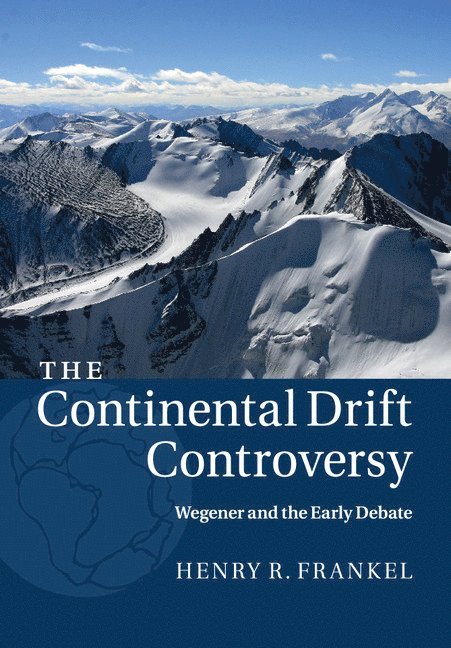 The Continental Drift Controversy: Volume 1, Wegener and the Early Debate 1