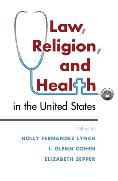 Holly Fernandez Lynch, I. Glenn Cohen, Elizabeth Sepper - Law, Religion, and Health in the United States, Häftad