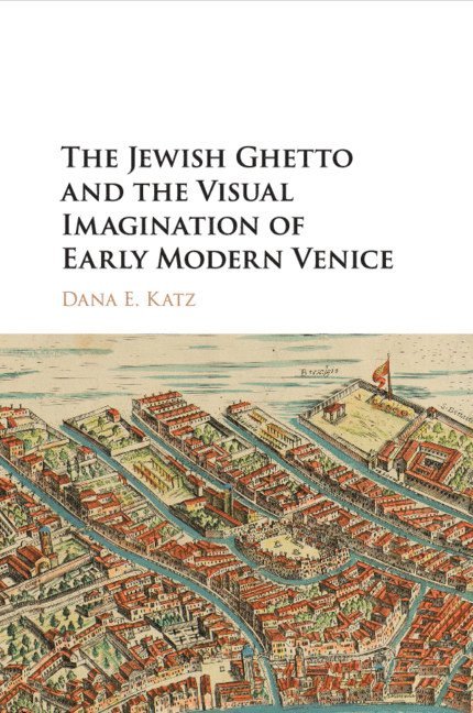 Dana E. Katz, Oregon) Katz, Dana E. (Reed College, Dana E Katz - The Jewish Ghetto and the Visual Imagination of Early Modern Venice, Häftad
