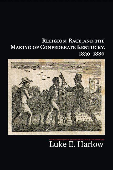 Luke E. Harlow, Knoxville) Harlow, Luke E. (University of Tennessee - Religion, Race, and the Making of Confederate Kentucky, 1830–1880, Häftad