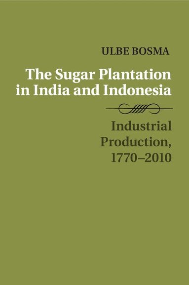 Ulbe Bosma - The Sugar Plantation in India and Indonesia, Häftad