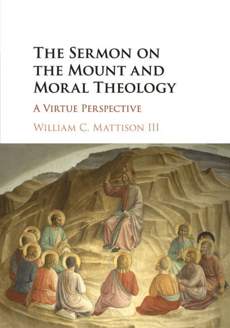 William C. Mattison, III, Indiana) Mattison, III, William C. (University of Notre Dame, William C. Mattison III, William C Mattison III - The Sermon on the Mount and Moral Theology, Häftad