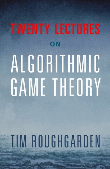 Tim Roughgarden - Twenty Lectures on Algorithmic Game Theory, Häftad