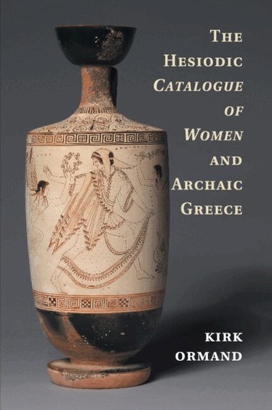 Kirk Ormand - The Hesiodic Catalogue of Women and Archaic Greece, Häftad