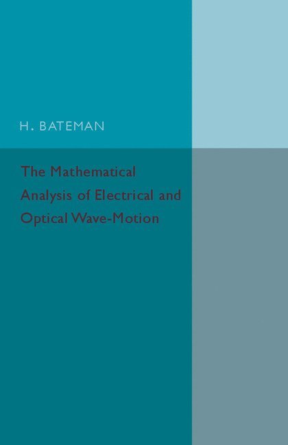 H. Bateman - The Mathematical Analysis of Electrical and Optical Wave-Motion, Häftad