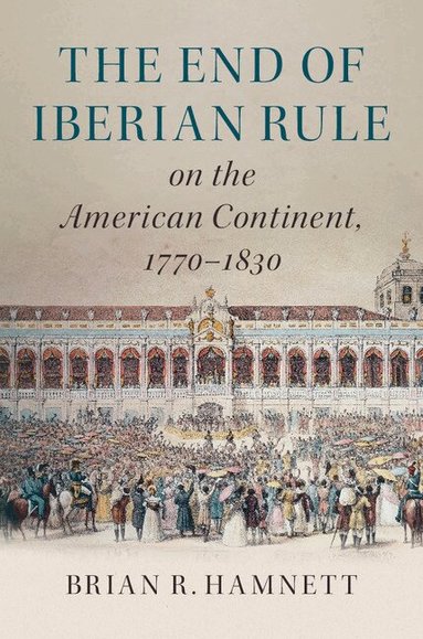 Brian R. Hamnett - The End of Iberian Rule on the American Continent, 1770-1830, Häftad