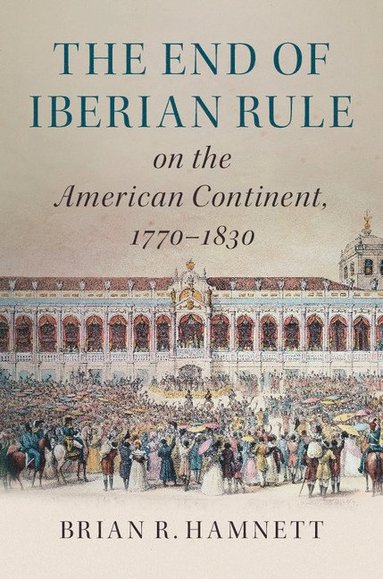 bokomslag The End of Iberian Rule on the American Continent, 1770-1830