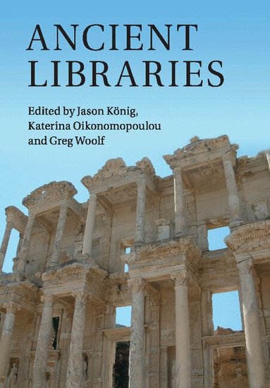 Jason König, Katerina Oikonomopoulou, Greg Woolf - Ancient Libraries, Häftad