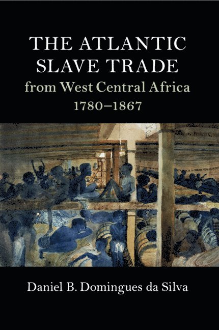 Daniel B. Domingues da Silva, Houston) Domingues da Silva, Daniel B. (Rice University, Daniel B. Domingues Da Silva - The Atlantic Slave Trade from West Central Africa, 1780-1867, Häftad