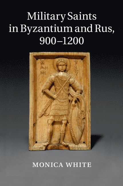 Monica White, Monica (University of Nottingham) White - Military Saints in Byzantium and Rus, 900-1200, Häftad