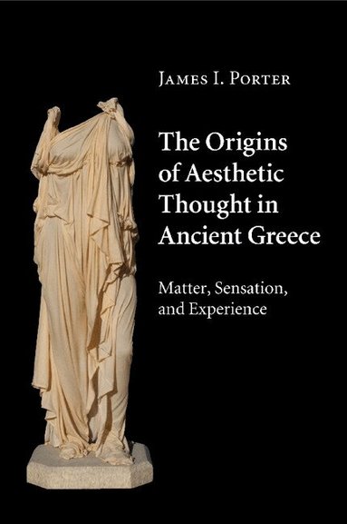 James I. Porter - The Origins of Aesthetic Thought in Ancient Greece, Häftad
