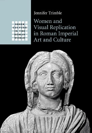 Jennifer Trimble - Women and Visual Replication in Roman Imperial Art and Culture, Häftad