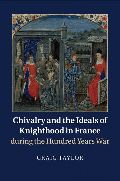 Craig Taylor - Chivalry and the Ideals of Knighthood in France during the Hundred Years War, Häftad