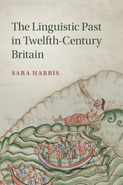 Sara Harris, Sara (University of Cambridge) Harris - Linguistic Past in Twelfth-Century Britain, Häftad