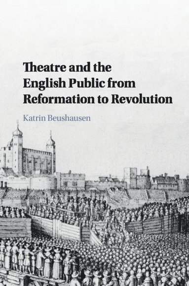 bokomslag Theatre and the English Public from Reformation to Revolution