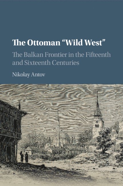 Nikolay Antov, Nikolay (University of Arkansas) Antov - The Ottoman 'Wild West', Häftad