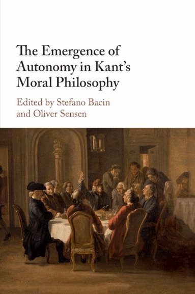 Stefano Bacin, Oliver Sensen - The Emergence of Autonomy in Kant's Moral Philosophy, Häftad