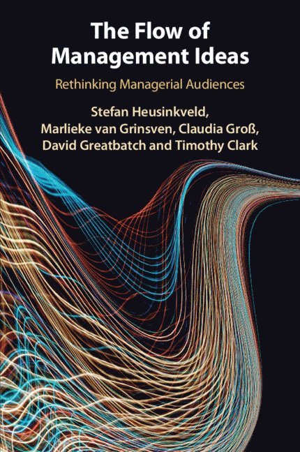 Stefan Heusinkveld, Marlieke van Grinsven, Claudia Groß, David Greatbatch, Timothy Clark, Stefan (Radboud Universiteit Nijmegen) Heusinkveld, Marlieke (VU University Amsterdam) van Grinsven, Claudia (Radboud Universiteit Nijmegen) Groß, Timothy (Singapore Management University) Clark, Marlieke Van Grinsven, Marlieke van Grinsven - Flow of Management Ideas, Häftad