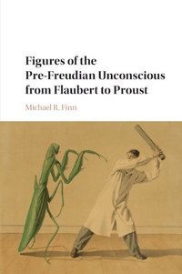 bokomslag Figures of the Pre-Freudian Unconscious from Flaubert to Proust