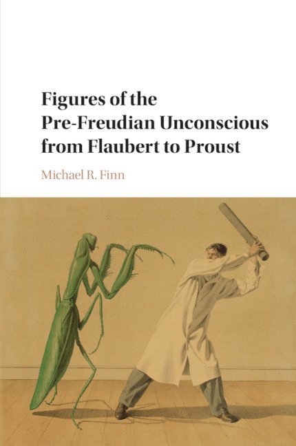 Figures of the Pre-Freudian Unconscious from Flaubert to Proust 1