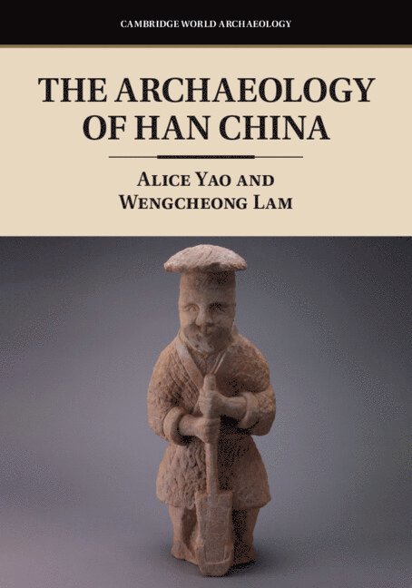 Alice Yao, Wengcheong Lam, Alice (University of Chicago) Yao, Wengcheong (Chinese University of Hong Kong) Lam - Archaeology of Han China, Häftad