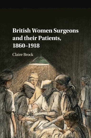 Claire Brock - British Women Surgeons and their Patients, 1860-1918, Häftad