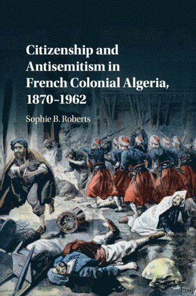 bokomslag Citizenship and Antisemitism in French Colonial Algeria, 1870-1962
