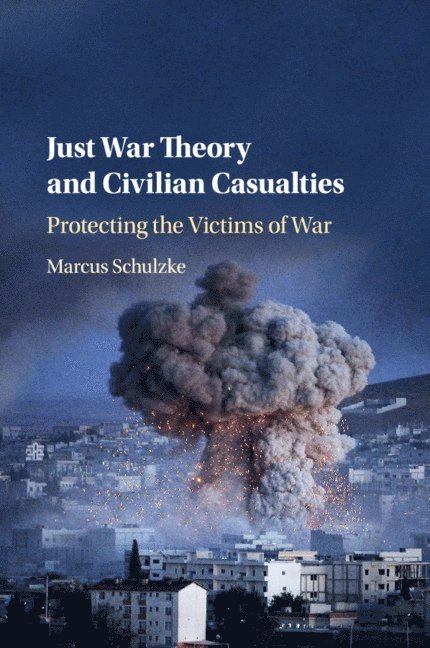Marcus Schulzke, Marcus (University of York) Schulzke - Just War Theory and Civilian Casualties, Häftad