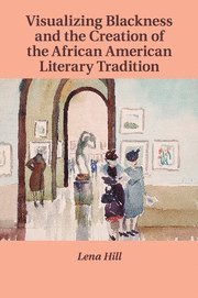 Lena Hill, Lena (University of Iowa) Hill - Visualizing Blackness and the Creation of the African American Literary Tradition, Häftad
