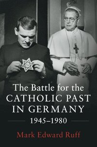 bokomslag The Battle for the Catholic Past in Germany, 1945-1980