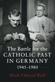 Mark Edward Ruff, Missouri) Ruff, Mark Edward (St Louis University - The Battle for the Catholic Past in Germany, 1945-1980, Häftad