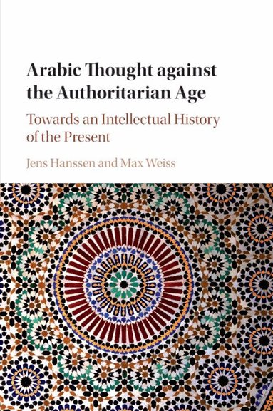 Jens Hanssen, Max Weiss - Arabic Thought against the Authoritarian Age, Häftad