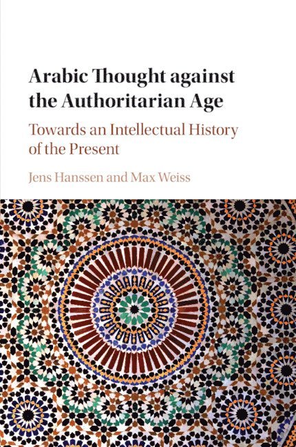 Jens Hanssen, Max Weiss, Jens (University of Toronto) Hanssen, New Jersey) Weiss, Max (Princeton University - Arabic Thought against the Authoritarian Age, Häftad