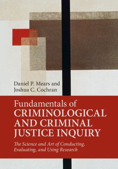 Daniel P. Mears, Joshua C. Cochran - Fundamentals of Criminological and Criminal Justice Inquiry, Häftad