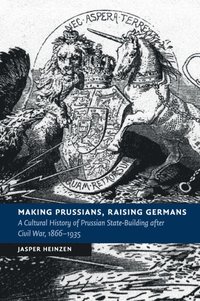 bokomslag Making Prussians, Raising Germans