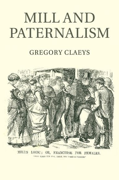 Gregory Claeys - Mill and Paternalism, Häftad