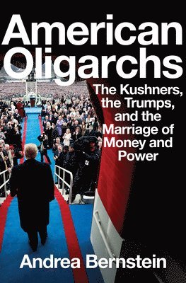 bokomslag American Oligarchs - The Kushners, The Trumps, And  The Marriage Of Money And Power