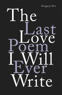 bokomslag The Last Love Poem I Will Ever Write