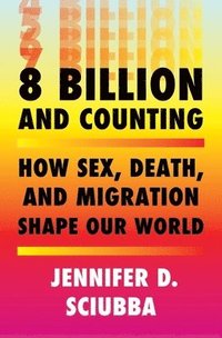 bokomslag 8 Billion And Counting - How Sex, Death, And Migration Shape Our World