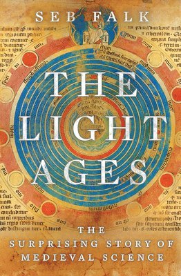 Seb Falk - The Light Ages - The Surprising Story of Medieval Science, Inbunden