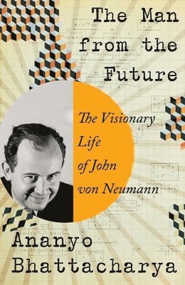Ananyo Bhattacharya - The Man from the Future - The Visionary Life of John von Neumann, Inbunden