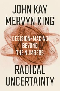 bokomslag Radical Uncertainty - Decision-Making Beyond The Numbers