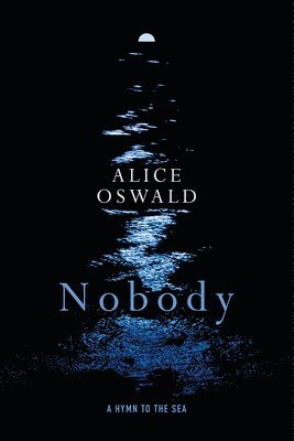 Alice Oswald - Nobody - A Hymn to the Sea, Inbunden
