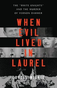 bokomslag When Evil Lived In Laurel - The 'White Knights' And The Murder Of Vernon Dahmer