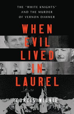bokomslag When Evil Lived in Laurel - The "White Knights" and the Murder of Vernon Dahmer